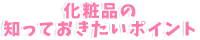 化粧品の知っておきたいポイント